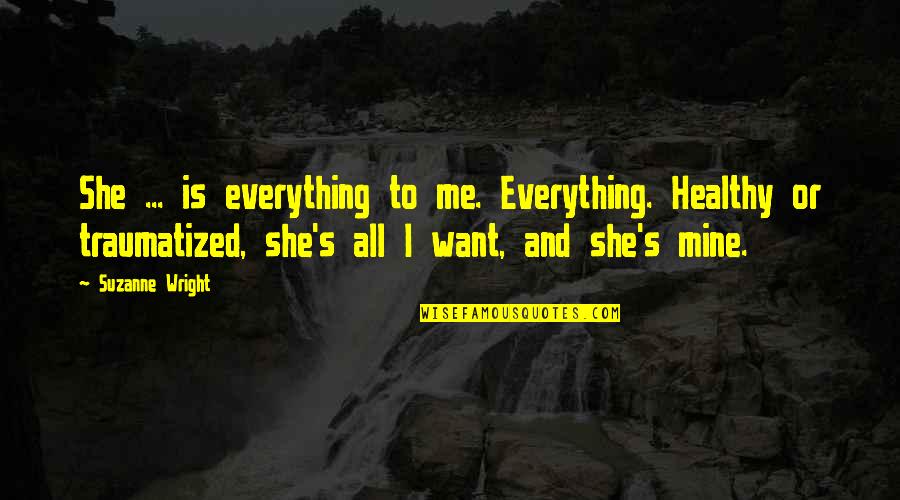 She Is Everything To Me Quotes By Suzanne Wright: She ... is everything to me. Everything. Healthy