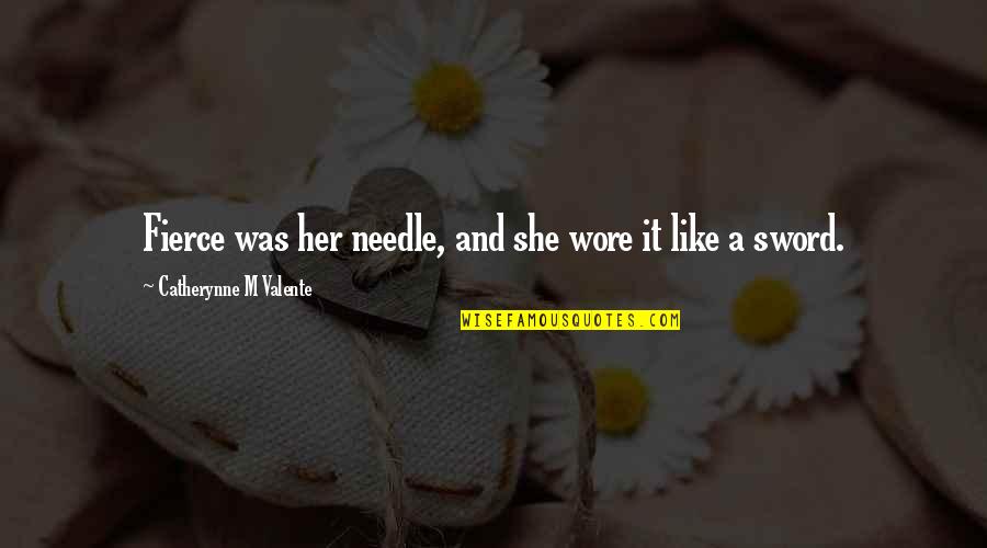 She Is Fierce Quotes By Catherynne M Valente: Fierce was her needle, and she wore it