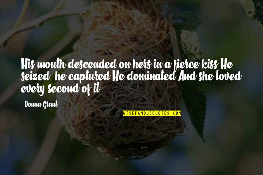 She Is Fierce Quotes By Donna Grant: His mouth descended on hers in a fierce