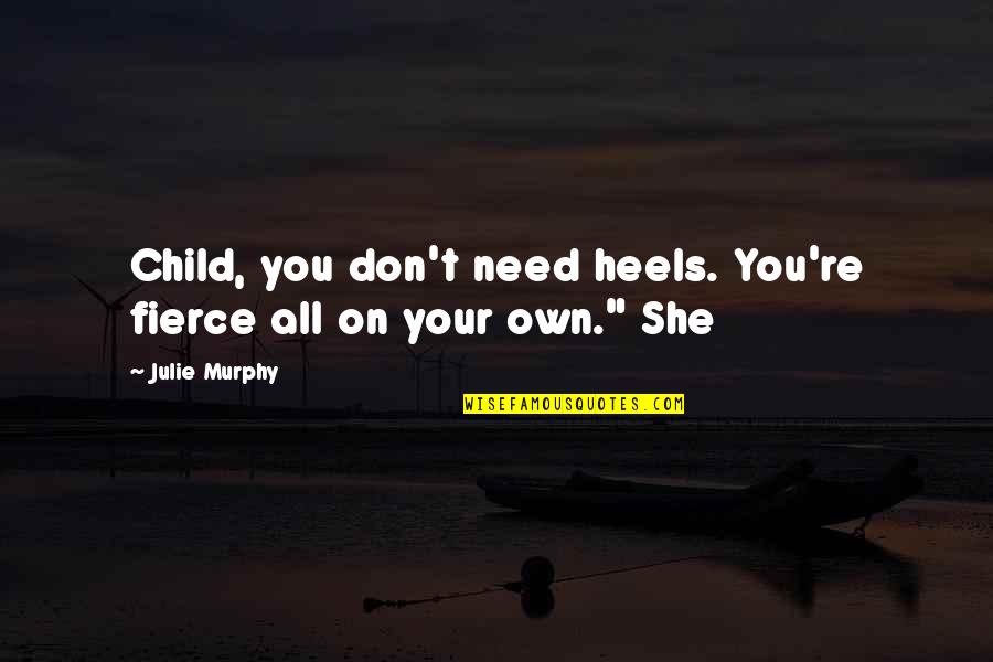 She Is Fierce Quotes By Julie Murphy: Child, you don't need heels. You're fierce all