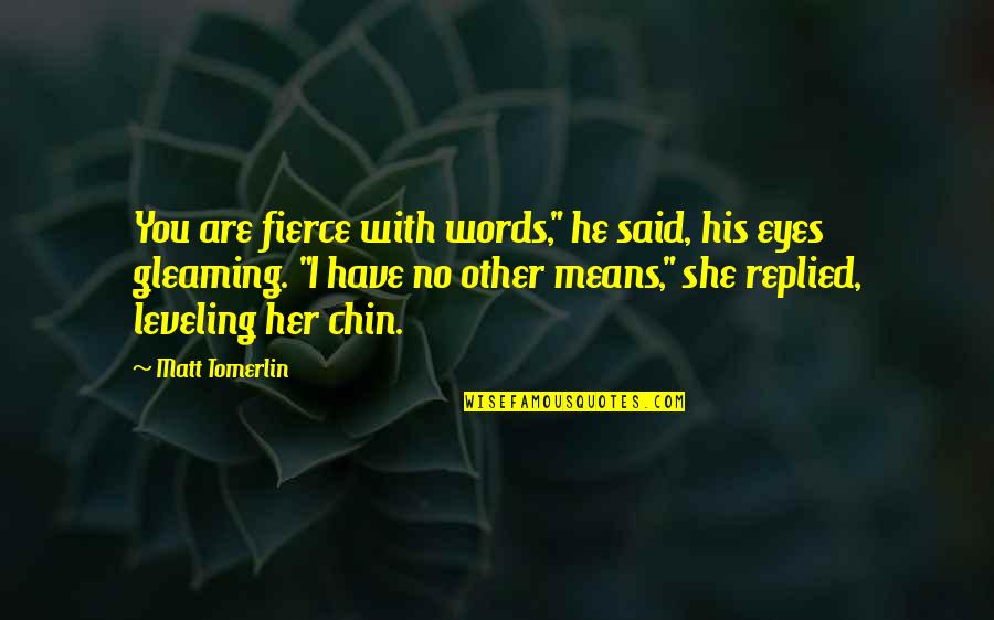 She Is Fierce Quotes By Matt Tomerlin: You are fierce with words," he said, his