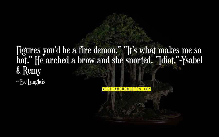 She Is Fire Quotes By Eve Langlais: Figures you'd be a fire demon." "It's what