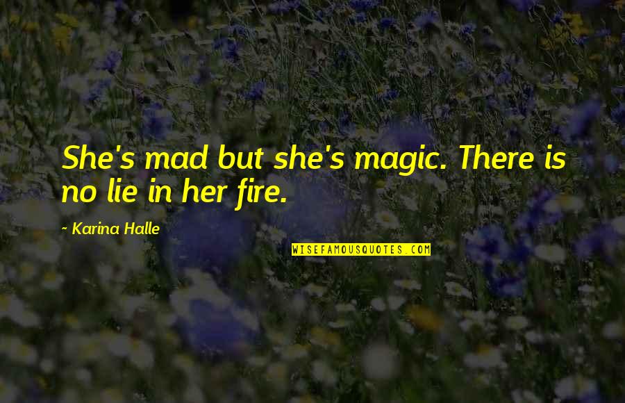 She Is Fire Quotes By Karina Halle: She's mad but she's magic. There is no