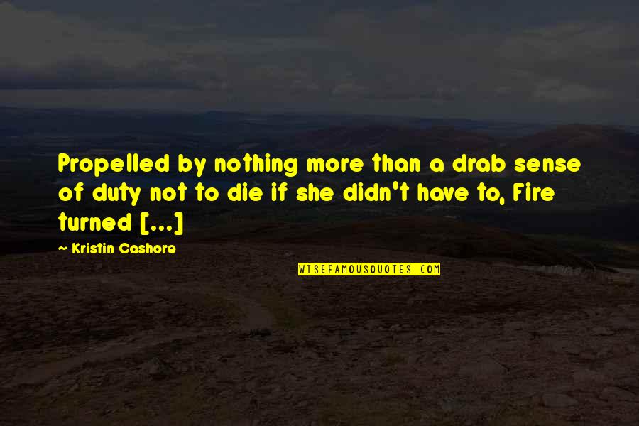 She Is Fire Quotes By Kristin Cashore: Propelled by nothing more than a drab sense