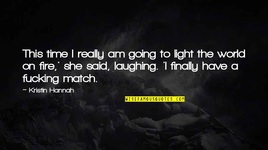 She Is Fire Quotes By Kristin Hannah: This time I really am going to light