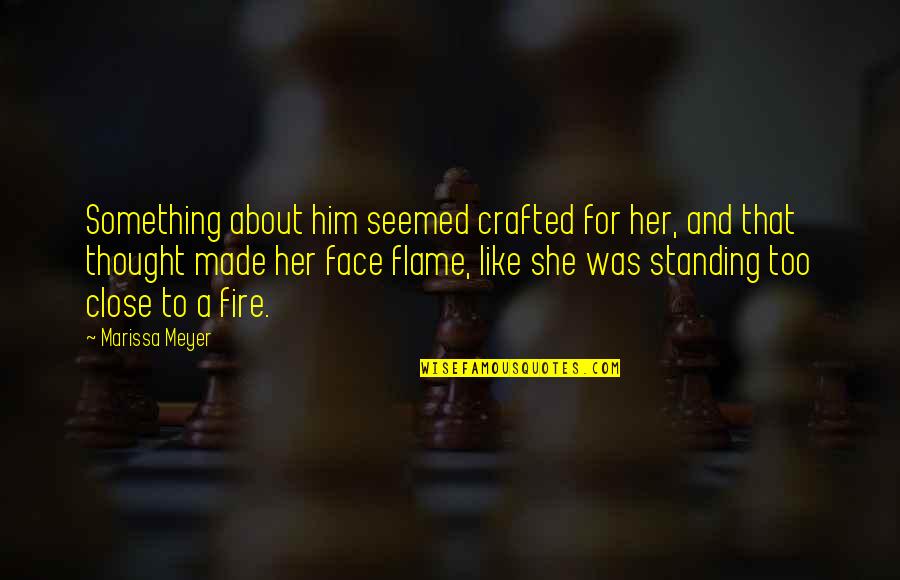 She Is Fire Quotes By Marissa Meyer: Something about him seemed crafted for her, and