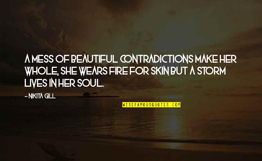 She Is Fire Quotes By Nikita Gill: A mess of beautiful contradictions make her whole,