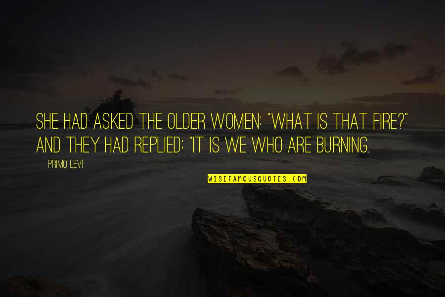She Is Fire Quotes By Primo Levi: She had asked the older women: "What is