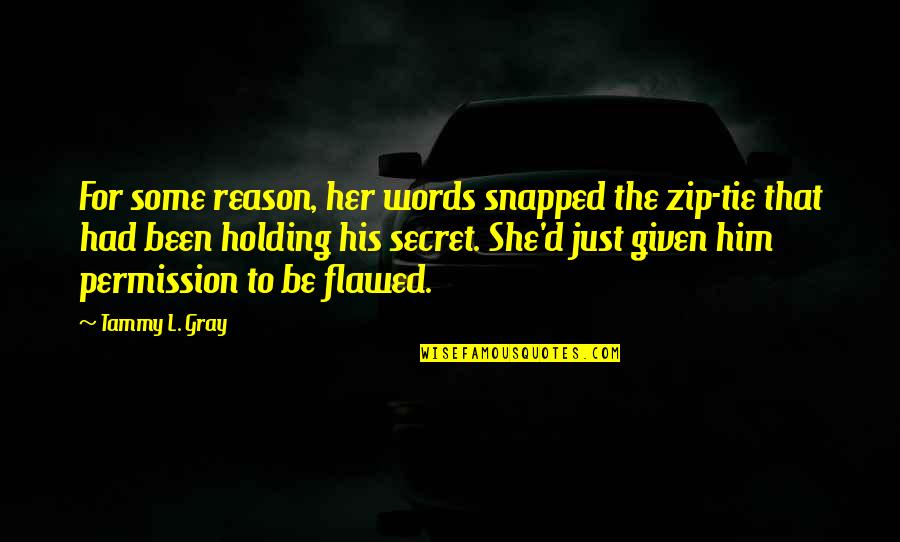 She Is Flawed Quotes By Tammy L. Gray: For some reason, her words snapped the zip-tie