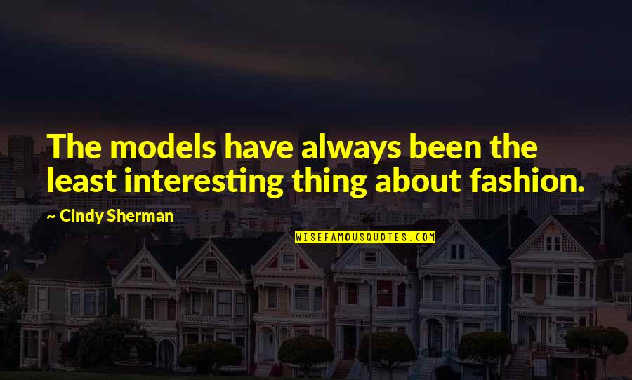 She Is Flawless Quotes By Cindy Sherman: The models have always been the least interesting