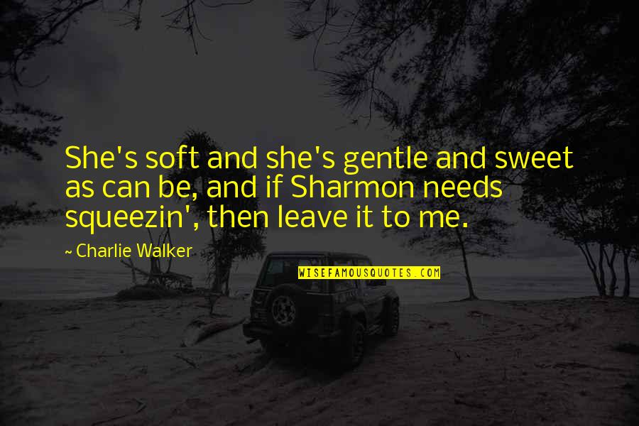 She Is Gentle Quotes By Charlie Walker: She's soft and she's gentle and sweet as She Is Gentle Quotes By Charlie Walker: She's soft and she's gentle and sweet as