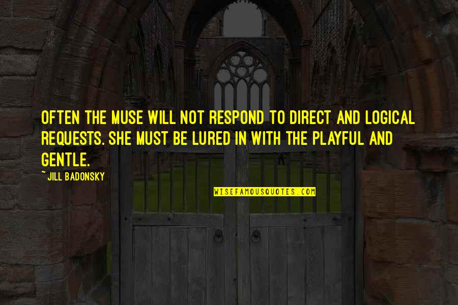 She Is Gentle Quotes By Jill Badonsky: Often the Muse will not respond to direct She Is Gentle Quotes By Jill Badonsky: Often the Muse will not respond to direct