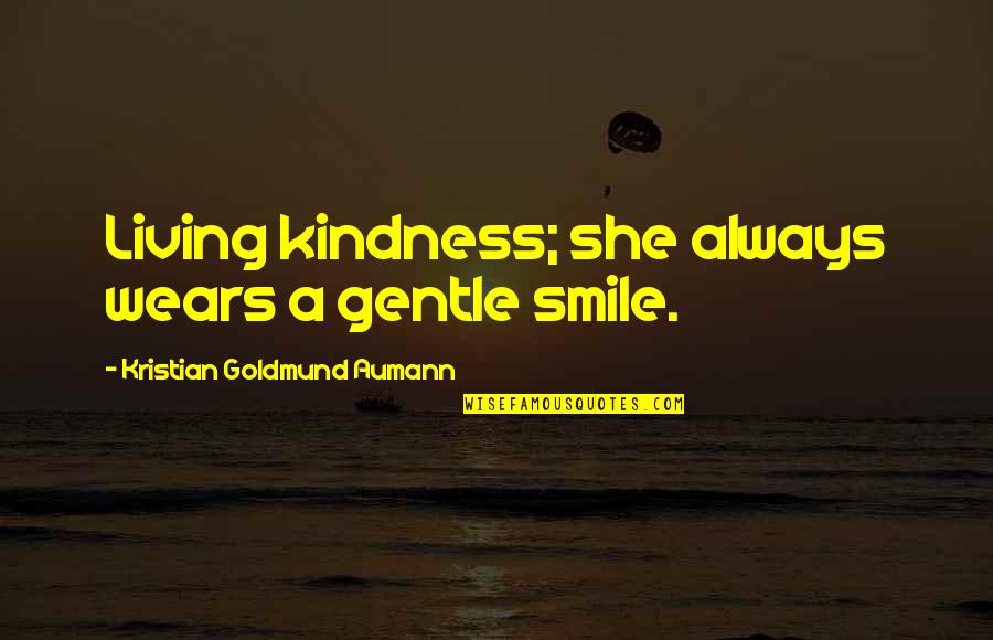 She Is Gentle Quotes By Kristian Goldmund Aumann: Living kindness; she always wears a gentle smile. She Is Gentle Quotes By Kristian Goldmund Aumann: Living kindness; she always wears a gentle smile.