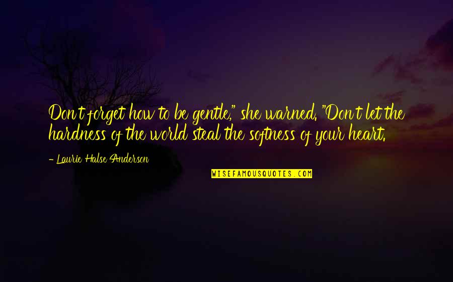 She Is Gentle Quotes By Laurie Halse Anderson: Don't forget how to be gentle," she warned. She Is Gentle Quotes By Laurie Halse Anderson: Don't forget how to be gentle," she warned.