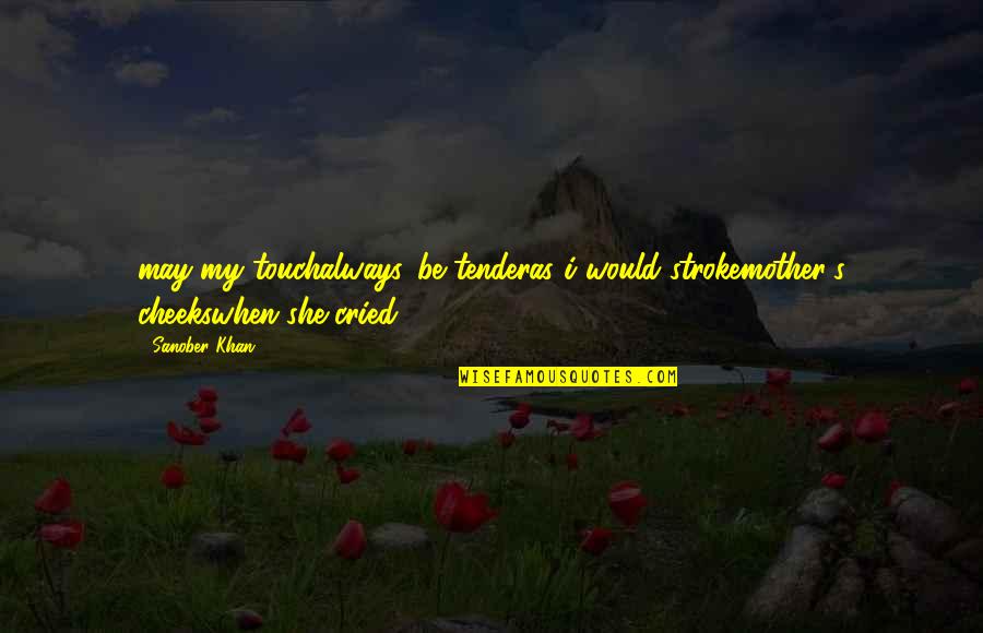 She Is Gentle Quotes By Sanober Khan: may my touchalways...be tenderas i would strokemother's cheekswhen