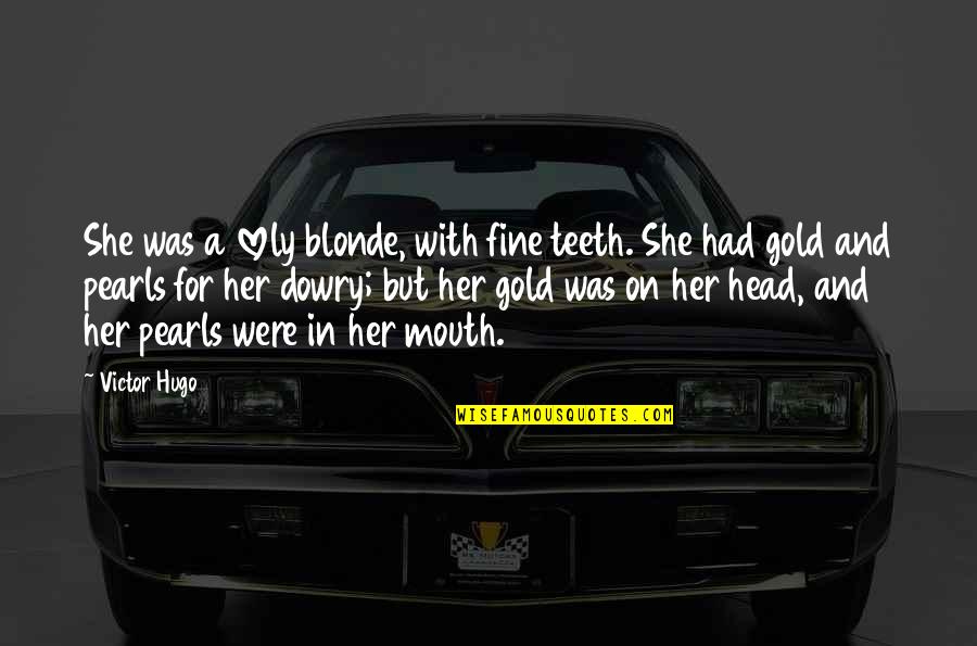 She Is Gold Quotes By Victor Hugo: She was a lovely blonde, with fine teeth. She Is Gold Quotes By Victor Hugo: She was a lovely blonde, with fine teeth.