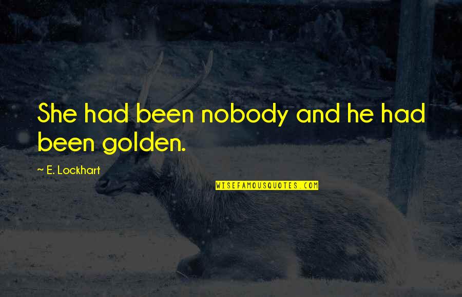 She Is Golden Quotes By E. Lockhart: She had been nobody and he had been She Is Golden Quotes By E. Lockhart: She had been nobody and he had been