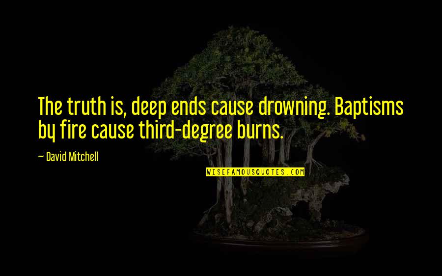She Is Gone Forever Quotes By David Mitchell: The truth is, deep ends cause drowning. Baptisms