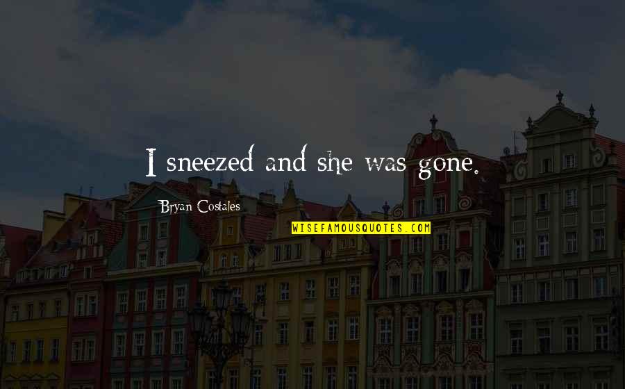She Is Gone Love Quotes By Bryan Costales: I sneezed and she was gone.