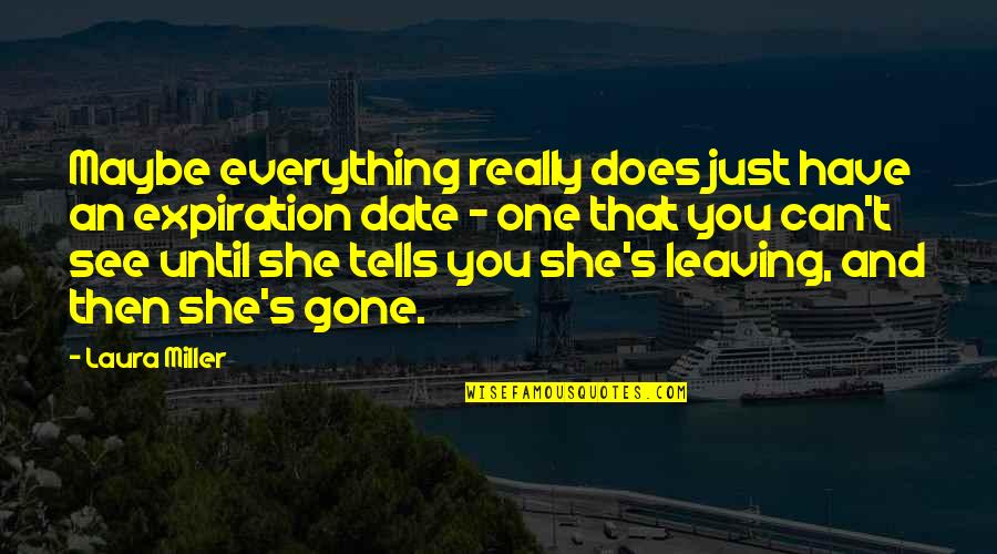 She Is Gone Love Quotes By Laura Miller: Maybe everything really does just have an expiration