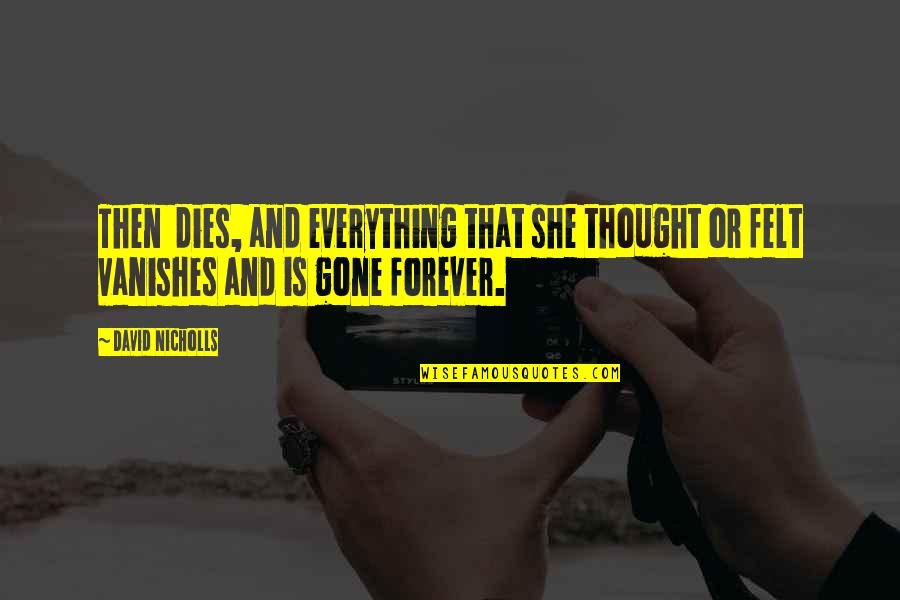 She Is Gone Quotes By David Nicholls: Then dies, and everything that she thought or