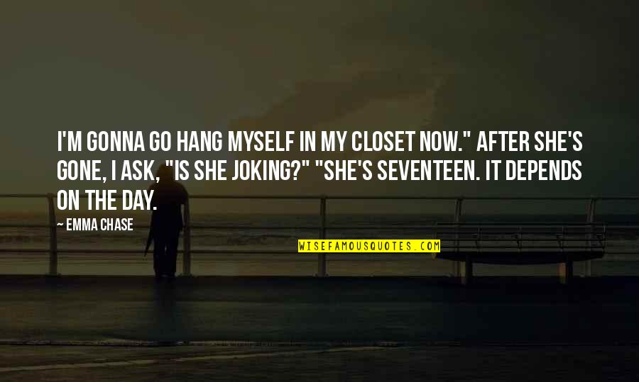 She Is Gone Quotes By Emma Chase: I'm gonna go hang myself in my closet
