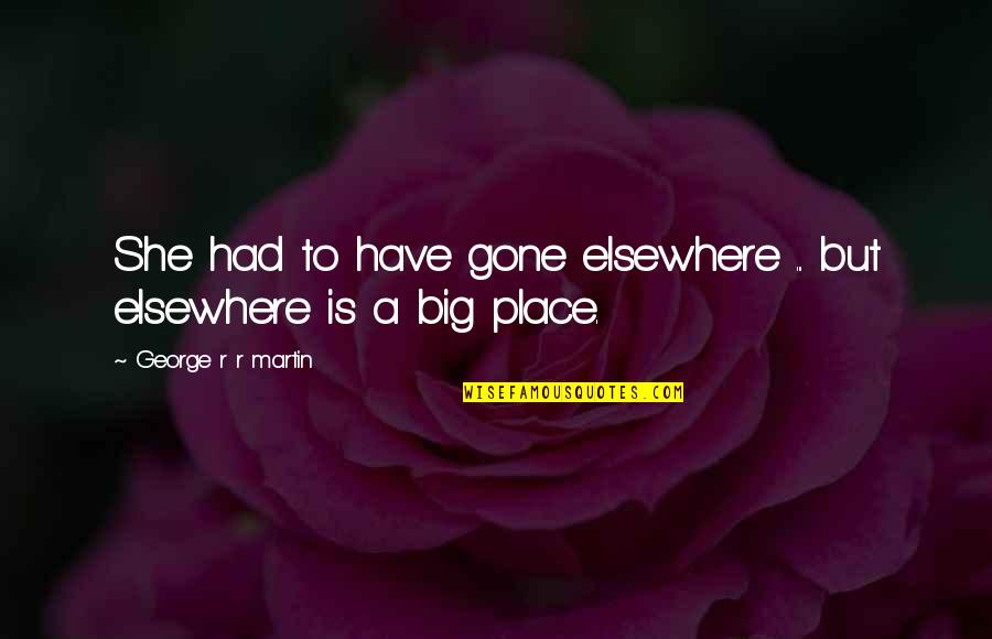 She Is Gone Quotes By George R R Martin: She had to have gone elsewhere ... but