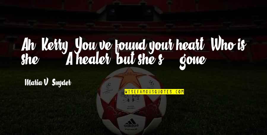 She Is Gone Quotes By Maria V. Snyder: Ah, Kerry. You've found your heart. Who is She Is Gone Quotes By Maria V. Snyder: Ah, Kerry. You've found your heart. Who is