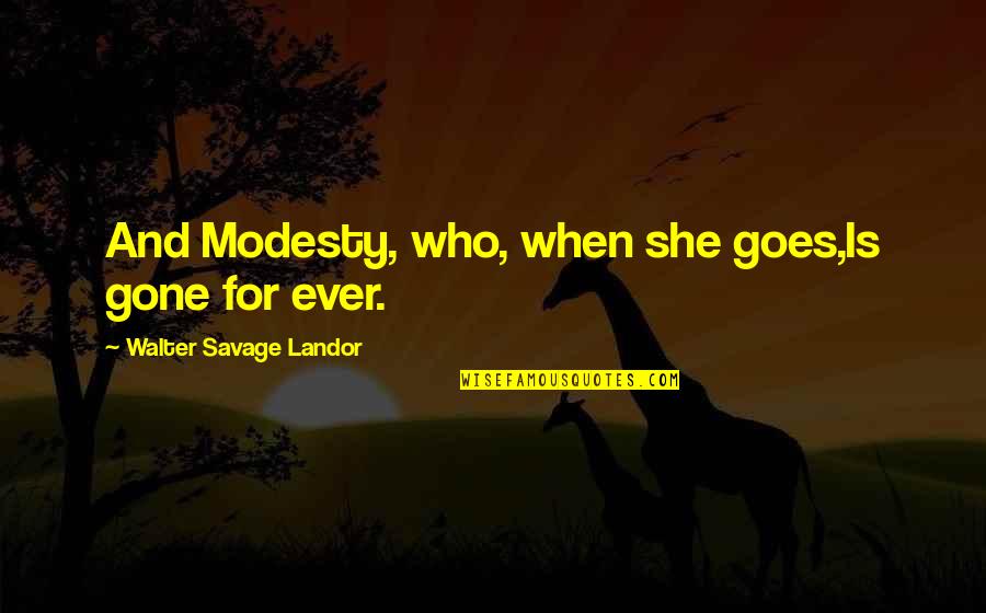 She Is Gone Quotes By Walter Savage Landor: And Modesty, who, when she goes,Is gone for