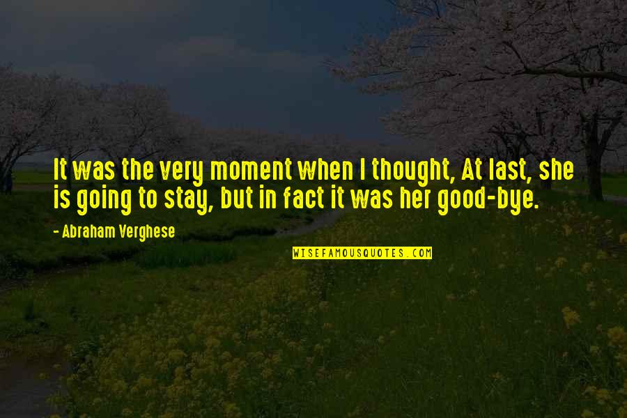 She Is Good Quotes By Abraham Verghese: It was the very moment when I thought,