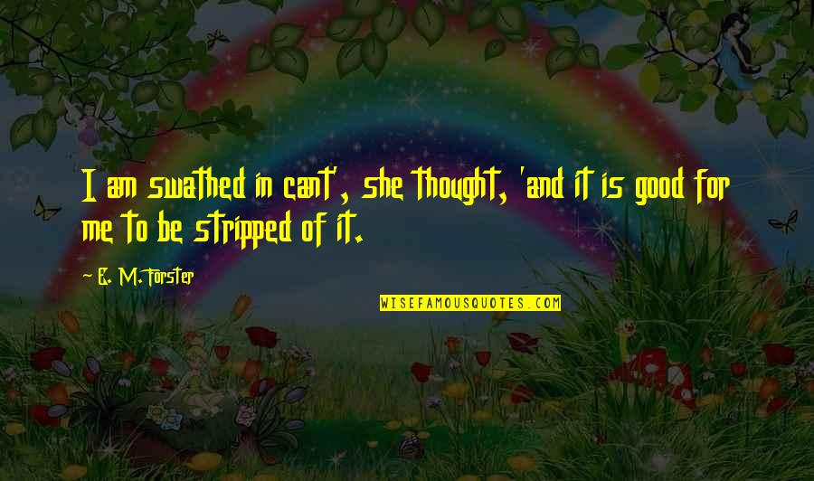 She Is Good Quotes By E. M. Forster: I am swathed in cant', she thought, 'and