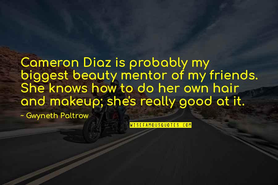 She Is Good Quotes By Gwyneth Paltrow: Cameron Diaz is probably my biggest beauty mentor