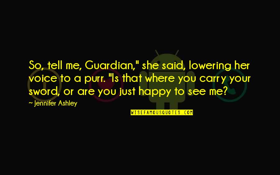 She Is Happy Without Me Quotes By Jennifer Ashley: So, tell me, Guardian," she said, lowering her