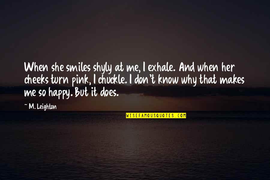 She Is Happy Without Me Quotes By M. Leighton: When she smiles shyly at me, I exhale.