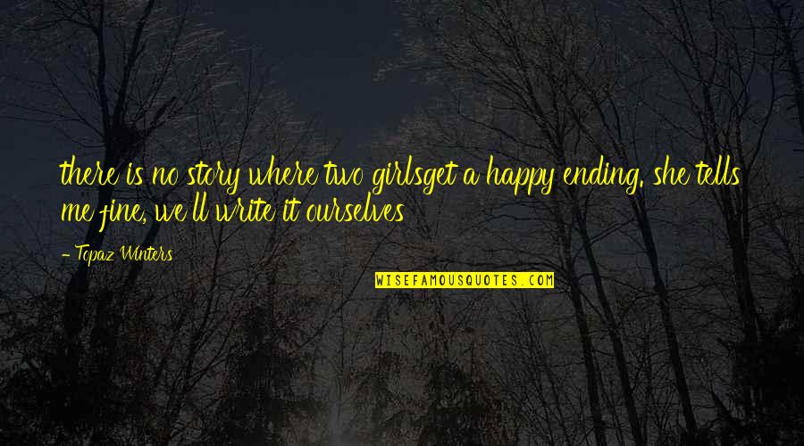 She Is Happy Without Me Quotes By Topaz Winters: there is no story where two girlsget a She Is Happy Without Me Quotes By Topaz Winters: there is no story where two girlsget a