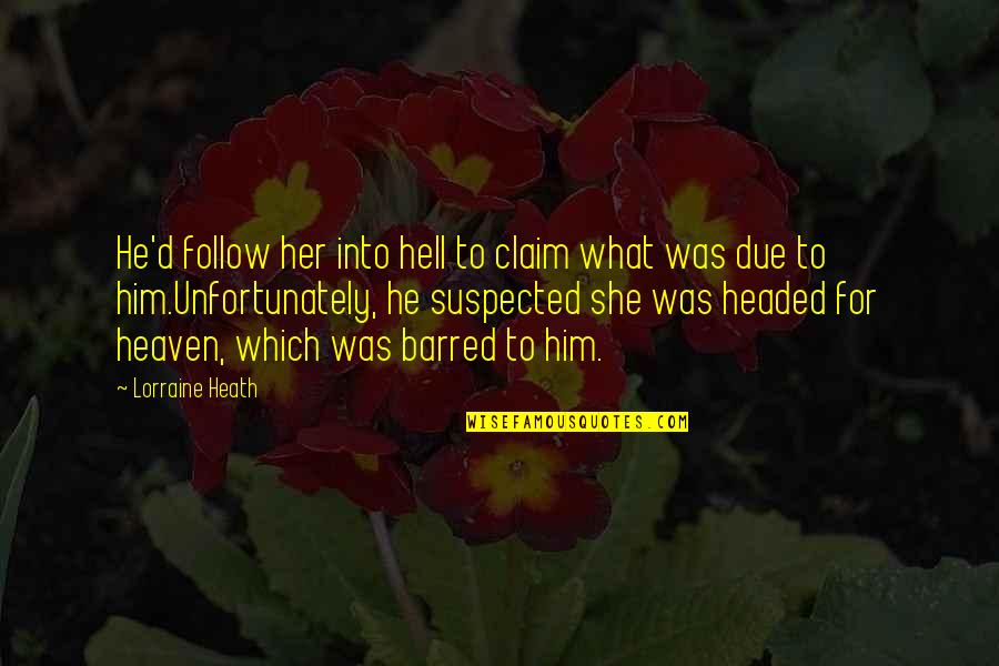She Is Heaven Quotes By Lorraine Heath: He'd follow her into hell to claim what She Is Heaven Quotes By Lorraine Heath: He'd follow her into hell to claim what