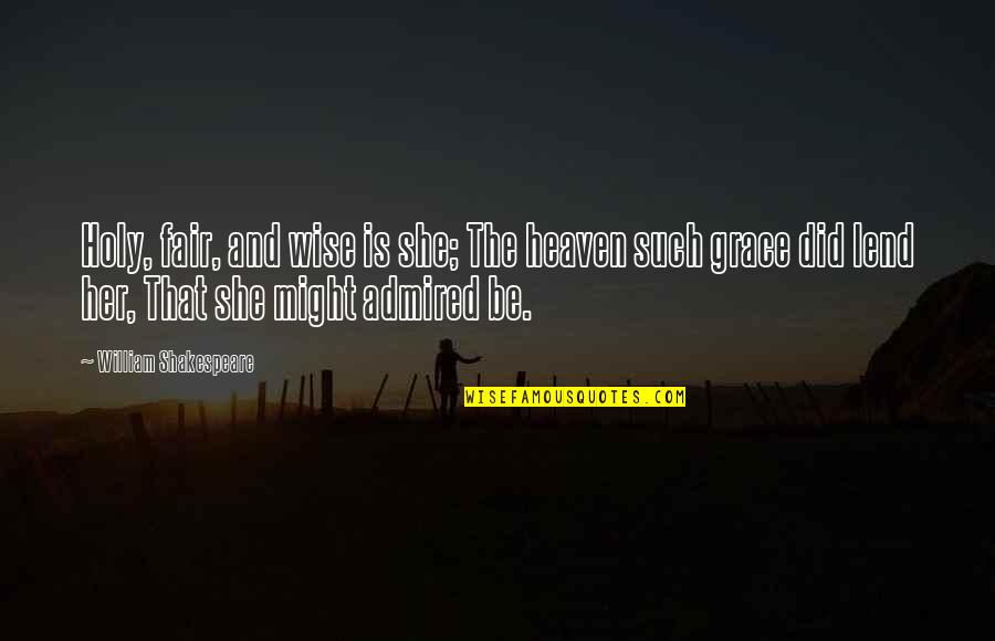 She Is Heaven Quotes By William Shakespeare: Holy, fair, and wise is she; The heaven She Is Heaven Quotes By William Shakespeare: Holy, fair, and wise is she; The heaven