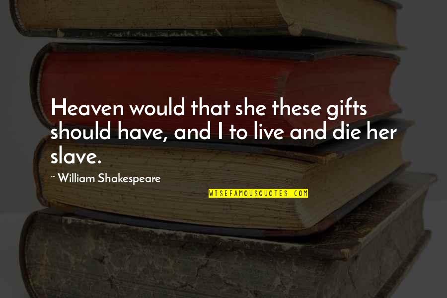 She Is Heaven Quotes By William Shakespeare: Heaven would that she these gifts should have, She Is Heaven Quotes By William Shakespeare: Heaven would that she these gifts should have,