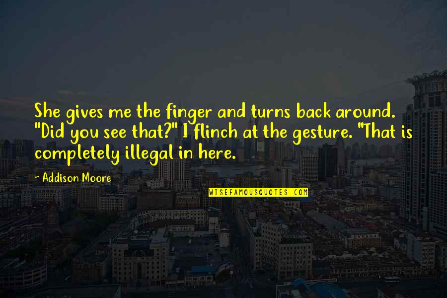 She Is Here Quotes By Addison Moore: She gives me the finger and turns back She Is Here Quotes By Addison Moore: She gives me the finger and turns back