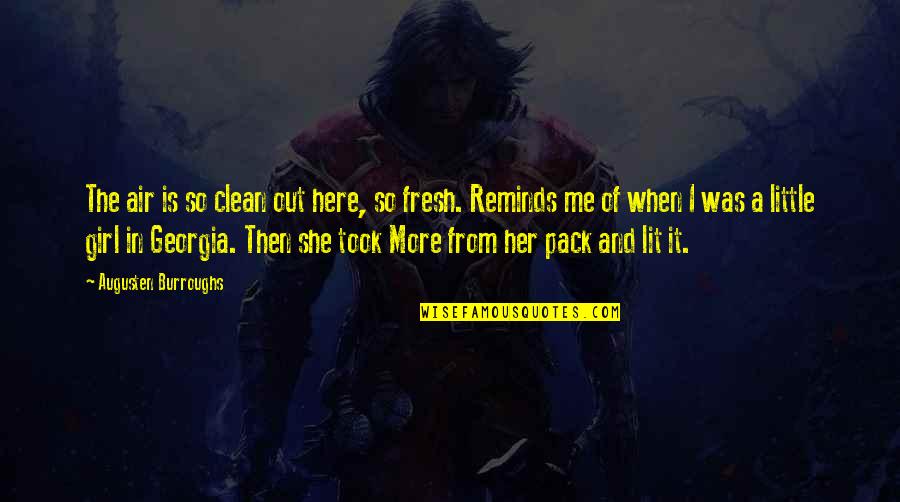 She Is Here Quotes By Augusten Burroughs: The air is so clean out here, so She Is Here Quotes By Augusten Burroughs: The air is so clean out here, so