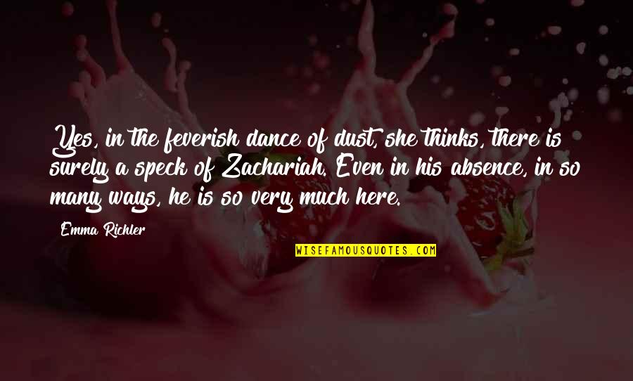 She Is Here Quotes By Emma Richler: Yes, in the feverish dance of dust, she She Is Here Quotes By Emma Richler: Yes, in the feverish dance of dust, she