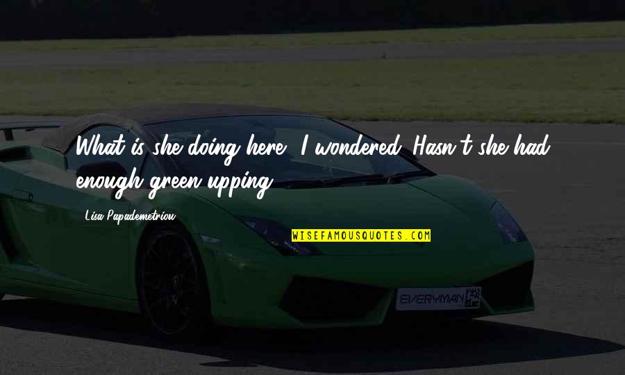 She Is Here Quotes By Lisa Papademetriou: What is she doing here? I wondered. Hasn't She Is Here Quotes By Lisa Papademetriou: What is she doing here? I wondered. Hasn't