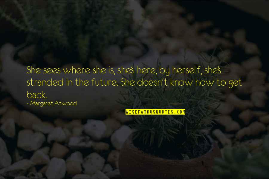 She Is Here Quotes By Margaret Atwood: She sees where she is, she's here, by She Is Here Quotes By Margaret Atwood: She sees where she is, she's here, by