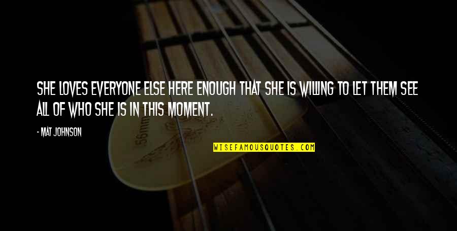 She Is Here Quotes By Mat Johnson: she loves everyone else here enough that she She Is Here Quotes By Mat Johnson: she loves everyone else here enough that she