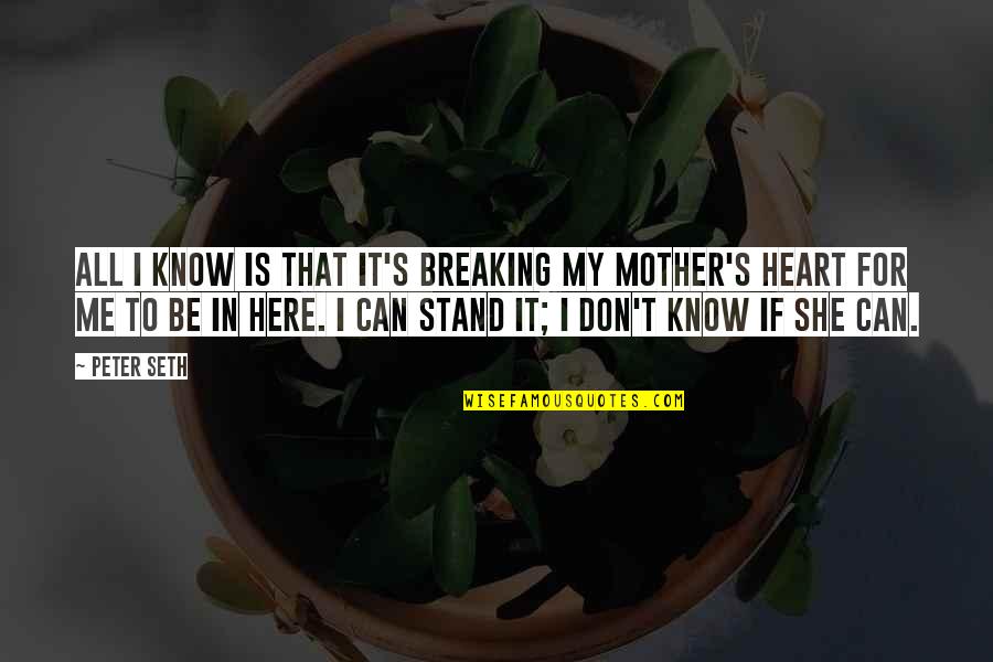 She Is Here Quotes By Peter Seth: All I know is that it's breaking my She Is Here Quotes By Peter Seth: All I know is that it's breaking my
