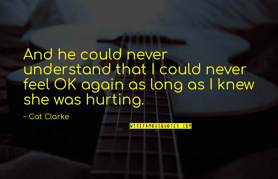 She Is Hurting Quotes By Cat Clarke: And he could never understand that I could
