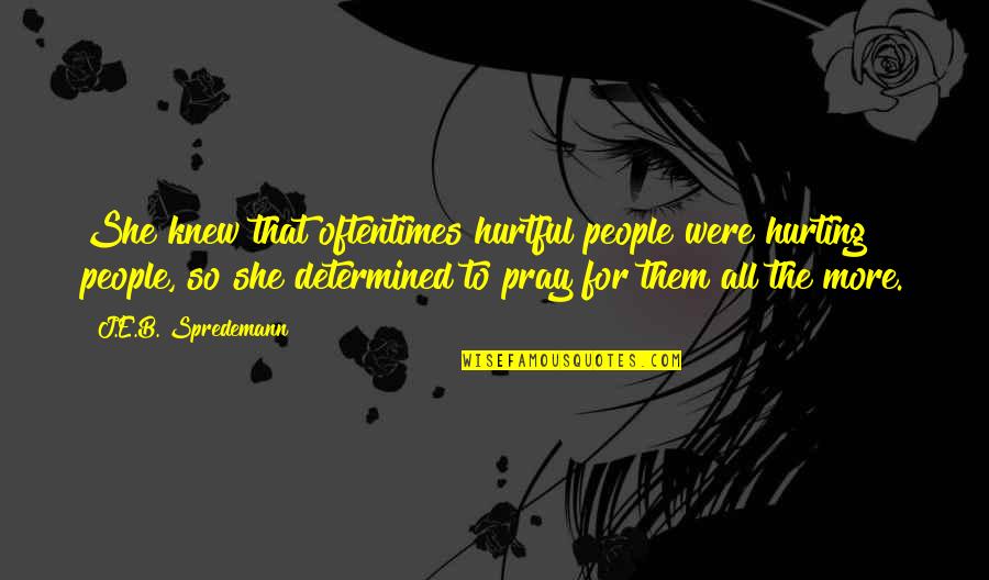 She Is Hurting Quotes By J.E.B. Spredemann: She knew that oftentimes hurtful people were hurting