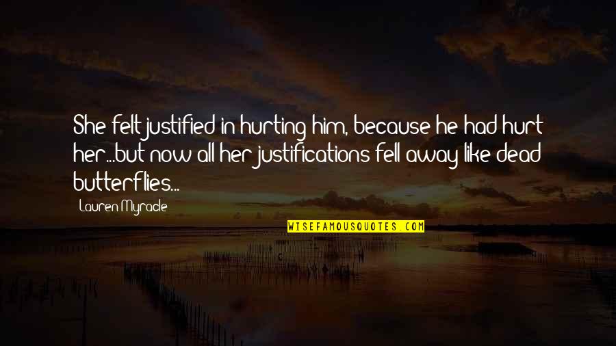 She Is Hurting Quotes By Lauren Myracle: She felt justified in hurting him, because he She Is Hurting Quotes By Lauren Myracle: She felt justified in hurting him, because he