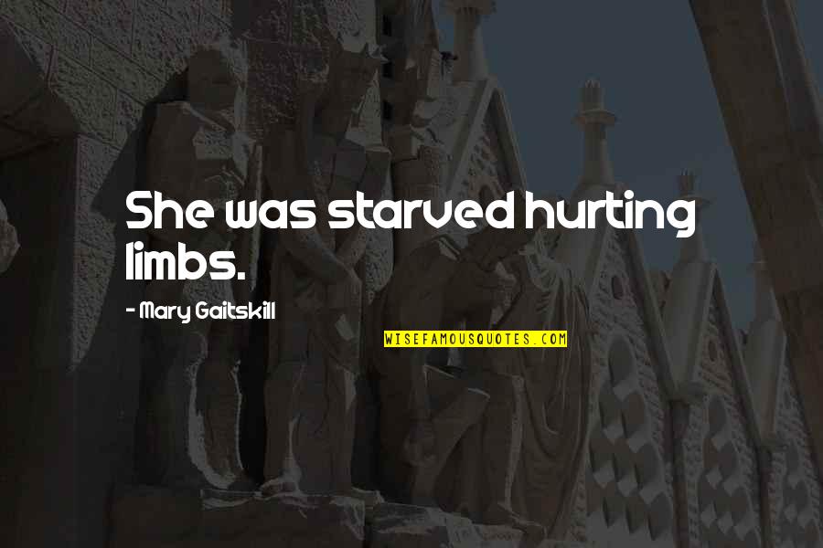 She Is Hurting Quotes By Mary Gaitskill: She was starved hurting limbs. She Is Hurting Quotes By Mary Gaitskill: She was starved hurting limbs.