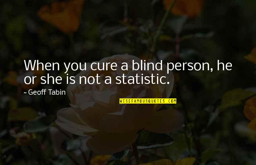She Is Inspirational Quotes By Geoff Tabin: When you cure a blind person, he or